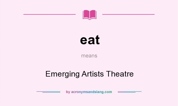 What does eat mean? It stands for Emerging Artists Theatre