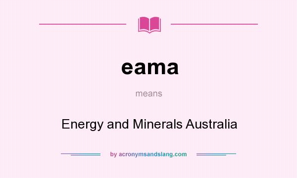 What does eama mean? It stands for Energy and Minerals Australia