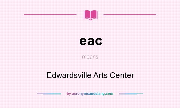 What does eac mean? It stands for Edwardsville Arts Center