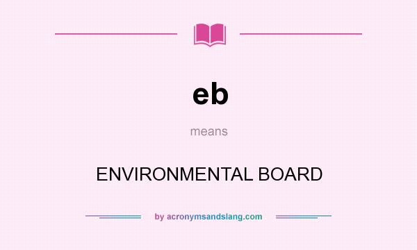 What does eb mean? It stands for ENVIRONMENTAL BOARD