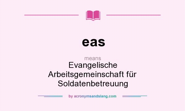 What does eas mean? It stands for Evangelische Arbeitsgemeinschaft für Soldatenbetreuung