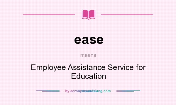 What does ease mean? It stands for Employee Assistance Service for Education