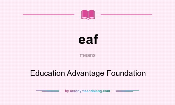 What does eaf mean? It stands for Education Advantage Foundation