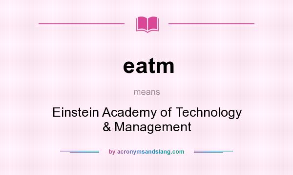 What does eatm mean? It stands for Einstein Academy of Technology & Management