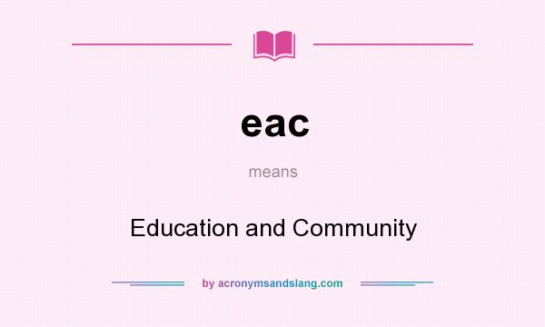 What does eac mean? It stands for Education and Community