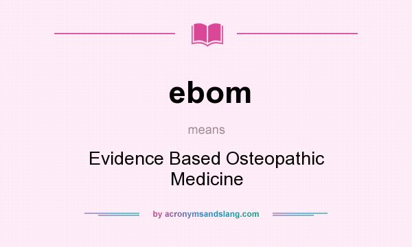 What does ebom mean? It stands for Evidence Based Osteopathic Medicine