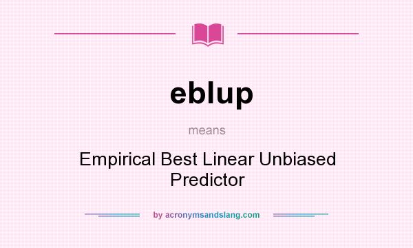 What does eblup mean? It stands for Empirical Best Linear Unbiased Predictor