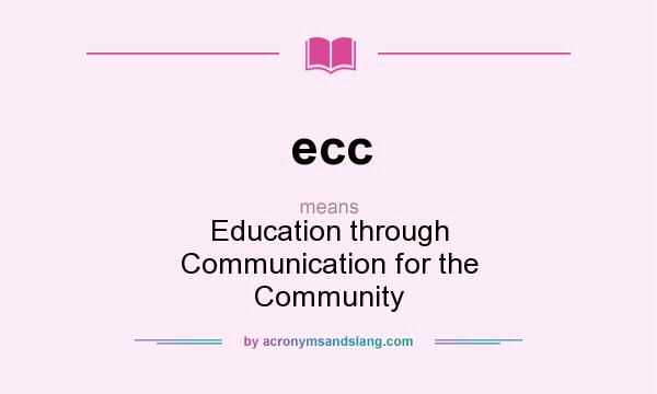 What does ecc mean? It stands for Education through Communication for the Community