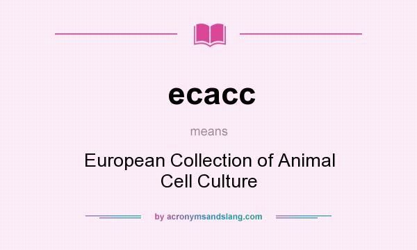 What does ecacc mean? It stands for European Collection of Animal Cell Culture