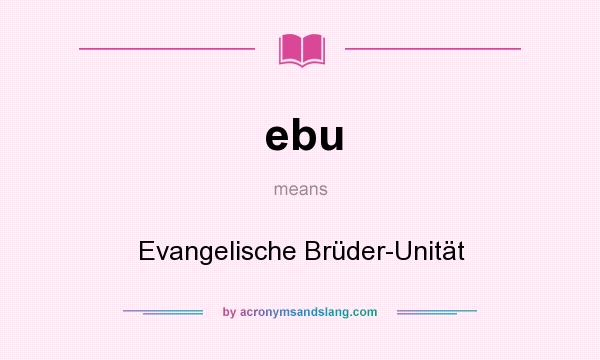 What does ebu mean? It stands for Evangelische Brüder-Unität