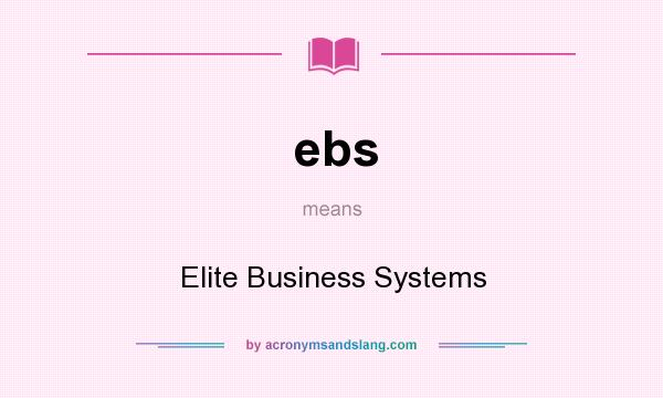 What does ebs mean? It stands for Elite Business Systems