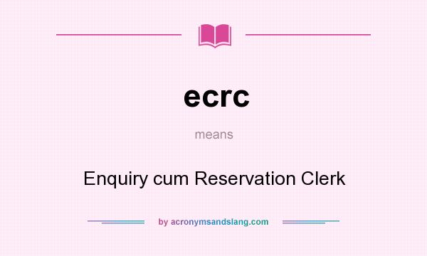 What does ecrc mean? It stands for Enquiry cum Reservation Clerk