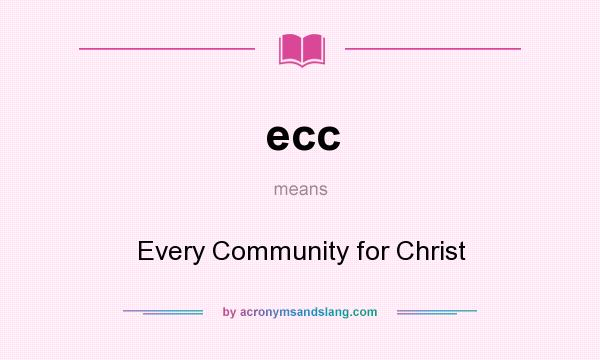 What does ecc mean? It stands for Every Community for Christ