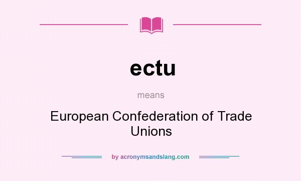 What does ectu mean? It stands for European Confederation of Trade Unions