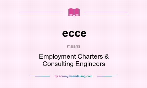 What does ecce mean? It stands for Employment Charters & Consulting Engineers