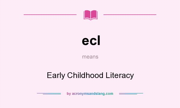 What does ecl mean? It stands for Early Childhood Literacy