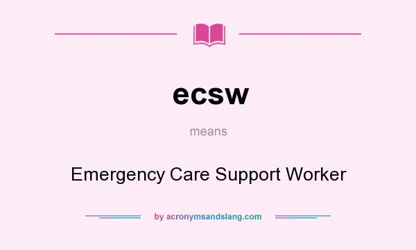 What does ecsw mean? It stands for Emergency Care Support Worker
