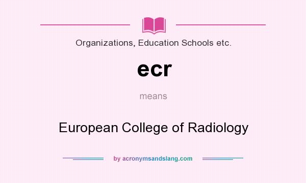 What does ecr mean? It stands for European College of Radiology