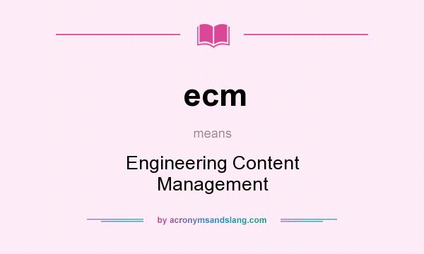 What does ecm mean? It stands for Engineering Content Management
