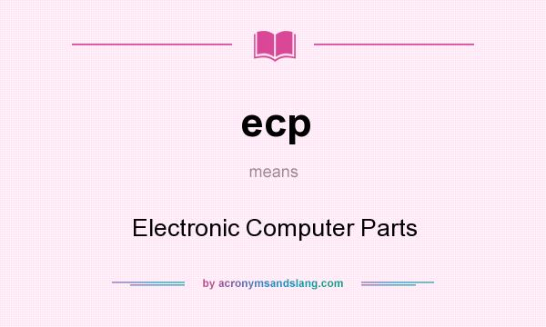 What does ecp mean? It stands for Electronic Computer Parts