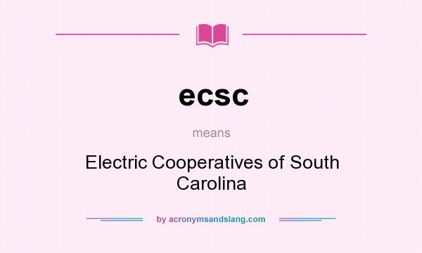 What does ecsc mean? It stands for Electric Cooperatives of South Carolina
