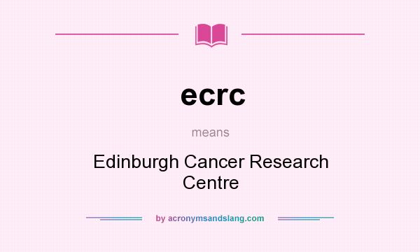 What does ecrc mean? It stands for Edinburgh Cancer Research Centre