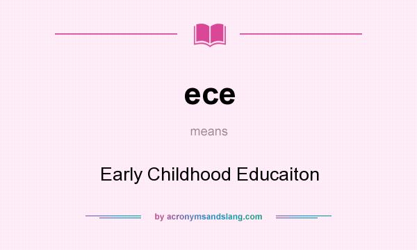 What does ece mean? It stands for Early Childhood Educaiton