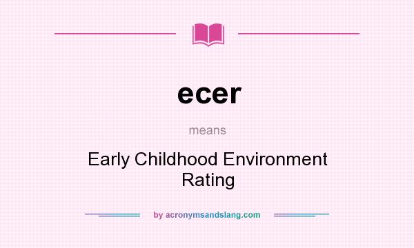 What does ecer mean? It stands for Early Childhood Environment Rating