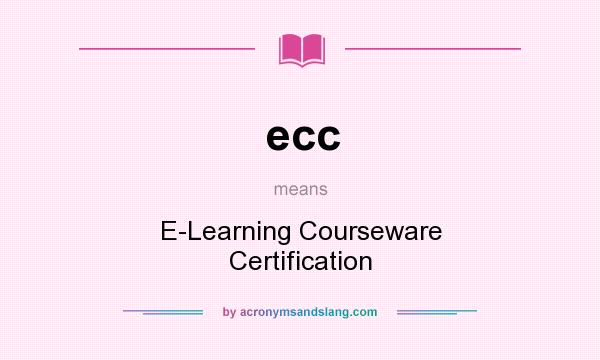 What does ecc mean? It stands for E-Learning Courseware Certification