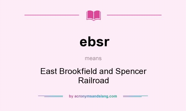 What does ebsr mean? It stands for East Brookfield and Spencer Railroad