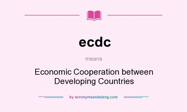 What does ecdc mean? It stands for Economic Cooperation between Developing Countries
