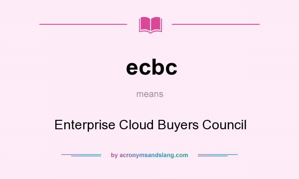 What does ecbc mean? It stands for Enterprise Cloud Buyers Council