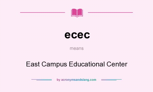 What does ecec mean? It stands for East Campus Educational Center