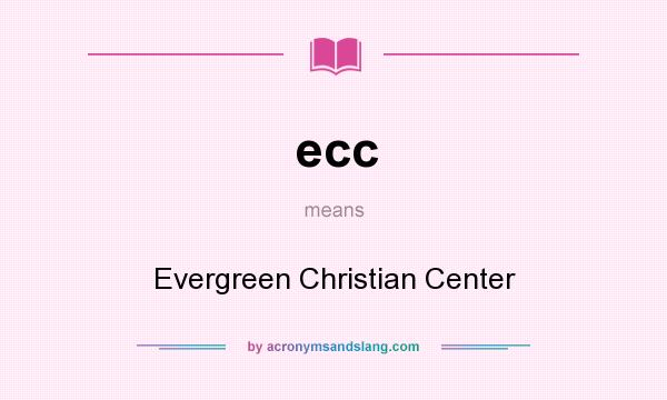What does ecc mean? It stands for Evergreen Christian Center
