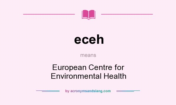 What does eceh mean? It stands for European Centre for Environmental Health
