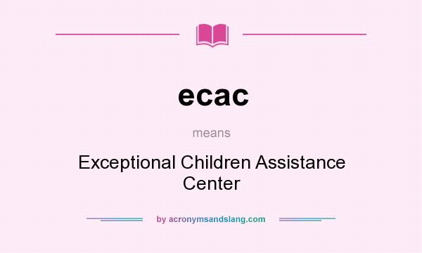 What does ecac mean? It stands for Exceptional Children Assistance Center