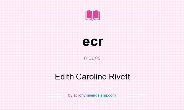 What does ecr mean? It stands for Edith Caroline Rivett