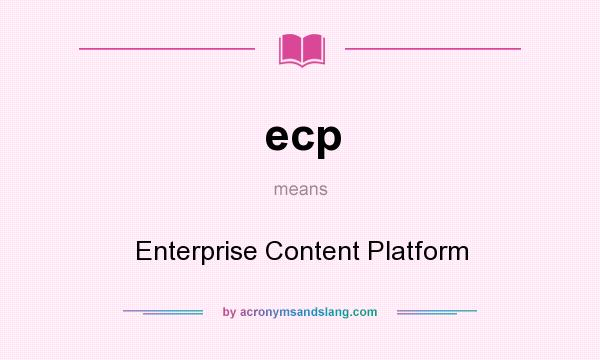 What does ecp mean? It stands for Enterprise Content Platform