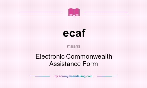 What does ecaf mean? It stands for Electronic Commonwealth Assistance Form