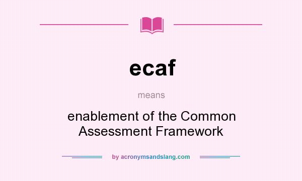 What does ecaf mean? It stands for enablement of the Common Assessment Framework