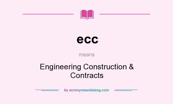 What does ecc mean? It stands for Engineering Construction & Contracts