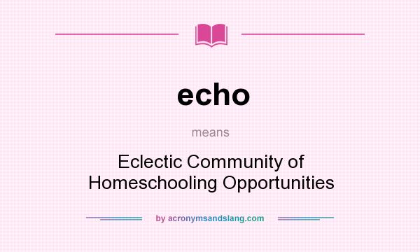 What does echo mean? It stands for Eclectic Community of Homeschooling Opportunities