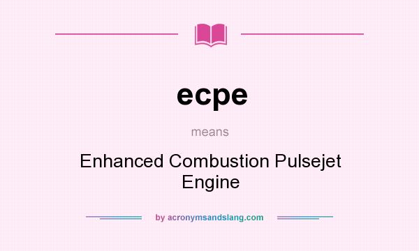 What does ecpe mean? It stands for Enhanced Combustion Pulsejet Engine