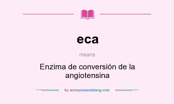 What does eca mean? It stands for Enzima de conversión de la angiotensina