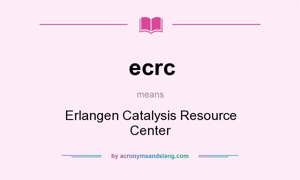 What does ecrc mean? It stands for Erlangen Catalysis Resource Center