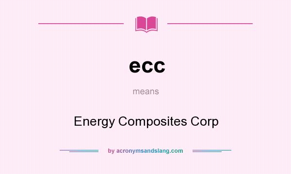 What does ecc mean? It stands for Energy Composites Corp