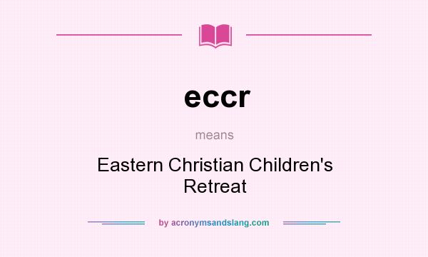 What does eccr mean? It stands for Eastern Christian Children`s Retreat
