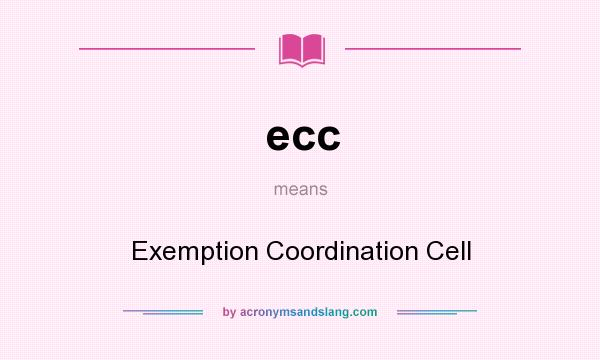 What does ecc mean? It stands for Exemption Coordination Cell