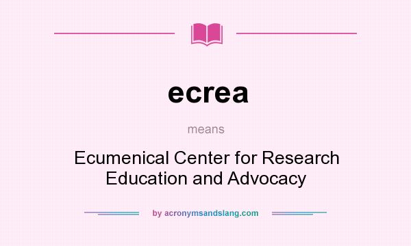 What does ecrea mean? It stands for Ecumenical Center for Research Education and Advocacy