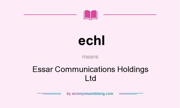What does echl mean? It stands for Essar Communications Holdings Ltd
